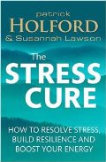The Stress Cure: How to resolve stress, build resilience and boost your energy 
